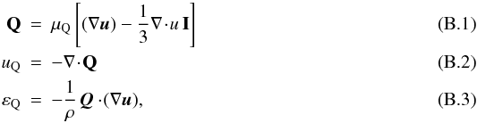 \appendix \setcounter{section}{2} \begin{eqnarray} {\bf Q} &=& \mu_{\rm Q} \left[ \sgu - \frac{1}{3} \diver{u}\,{\bf I}\right] \label{e.Q} \\ u_{\rm Q} &=& -\diver{{\bf Q}} \label{e.uQ} \\ \varepsilon_{\rm Q} &=& -\frac{1}{\rho}\,\vec{Q}\cdot\!\sgu, \label{e.eQ} \end{eqnarray}