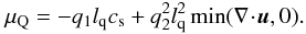 \appendix \setcounter{section}{2} \begin{equation} \label{e.muQ} \mu_{\rm Q} = - q_1 \lenq c_{\rm s} + q_2^2 \lenq^2 \min ( \diver{\vec{u}} , 0 ) . \end{equation}