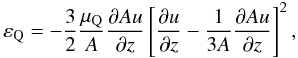 \appendix \setcounter{section}{2} \begin{equation} \varepsilon_{\rm Q} = - \frac{3}{2}\frac{\mu_{\rm Q}}{A} \pop{Au}{z} \left[\pop{u}{z} - \frac{1}{3A}\pop{Au}{z}\right]^2 , \end{equation}