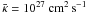 \hbox{$\bk=10^{27}~{\rm cm^2\,s^{-1}}$}