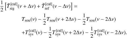 \begin{eqnarray} &&\frac{1}{2}\left[\tilde T_{\rm sig}^{\rm [cal]}(\nu+\Delta \nu)+\tilde T_{\rm ref}^{\rm [cal]}(\nu-\Delta \nu)\right]= \nonumber\\&&\qquad \qquad T_{\rm sou}(\nu)-\frac{1}{2}T_{\rm sou}(\nu+2\Delta \nu)-\frac{1}{2}T_{\rm sou}(\nu-2\Delta \nu)\nonumber\\ \label{eqfswitchfinalequation}&&\qquad \qquad+T_{\rm sys}^{\rm [cal]}(\nu)-\frac{1}{2}T_{\rm sys}^{\rm [cal]}(\nu+2\Delta \nu)-\frac{1}{2}T_{\rm sys}^{\rm [cal]}(\nu-2\Delta \nu). \end{eqnarray}