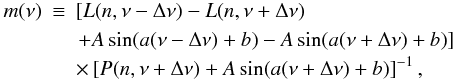 \begin{eqnarray} m(\nu)&\equiv&\left[L(n,\nu-\Delta\nu)-L(n,\nu+\Delta\nu)\right.\nonumber\\ &&\left.+A\sin(a(\nu-\Delta\nu)+b)-A\sin(a(\nu+\Delta\nu)+b)\right]\nonumber\\\label{eqfswitchfittingmodel} &&\times\left[P(n,\nu+\Delta\nu)+A\sin(a(\nu+\Delta\nu)+b)\right]^{-1}, \end{eqnarray}