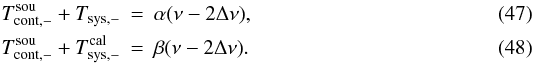 \begin{eqnarray} \label{eqalpha2}T_{\rm cont,-}^{\rm sou}+T_{\rm sys,-}&=&\alpha(\nu-2\Delta \nu), \\ \label{eqbeta2}T_{\rm cont,-}^{\rm sou}+T_{\rm sys,-}^{\rm cal}&=&\beta(\nu-2\Delta \nu). \end{eqnarray}