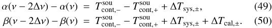 \begin{eqnarray} \label{eqalphadiff}\alpha(\nu-2\Delta \nu)-\alpha(\nu)&=&T_{\rm cont,-}^{\rm sou} -T_{\rm cont,+}^{\rm sou} + \Delta T_{\rm sys,\pm},\\ \label{eqbetadiff}\beta(\nu-2\Delta \nu)-\beta(\nu)&=&T_{\rm cont,-}^{\rm sou} -T_{\rm cont,+}^{\rm sou} + \Delta T_{\rm sys,\pm}+ \Delta T_{\rm cal,\pm}. \end{eqnarray}