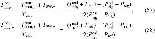 \begin{eqnarray} \frac{T_{\rm line,-}^{\rm sou}+T_{\rm cont,-}^{\rm sou}+T_{\rm sys,-}}{T_{\rm cal,-}}&=&\frac{(P_{\rm sig}^{\rm cal}+P_{\rm sig})-(P_{\rm sig}^{\rm cal}-P_{\rm sig})}{2(P_{\rm sig}^{\rm cal}-P_{\rm sig})},\\ \frac{T_{\rm line,+}^{\rm sou}+T_{\rm cont,+}^{\rm sou}+T_{\rm sys,+}}{T_{\rm cal,+}}&=&\frac{(P_{\rm ref}^{\rm cal}+P_{\rm ref})-(P_{\rm ref}^{\rm cal}-P_{\rm ref})}{2(P_{\rm ref}^{\rm cal}-P_{\rm ref})}\cdot \end{eqnarray}