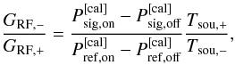 \begin{equation} \frac{G_{\rm RF,-}}{G_{\rm RF,+}}=\frac{P_{\rm sig,on}^{\rm [cal]}-P_{\rm sig,off}^{\rm [cal]}}{P_{\rm ref,on}^{\rm [cal]}-P_{\rm ref,off}^{\rm [cal]}} \frac{T_{\rm sou,+}}{T_{\rm sou,-}}, \end{equation}