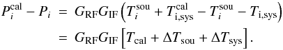 \begin{eqnarray} P_i^{\rm cal}-P_{i}&=&G_{\rm RF}G_{\rm IF}\left( T_i^{\rm sou}+T_{\rm i,sys}^{\rm cal} - T_{i}^{\rm sou}-T_{\rm i,sys}\right)\nonumber\\ \label{eqdirectbasic}&=&G_{\rm RF}G_{\rm IF}\left[T_{\rm cal}+\Delta T_{\rm sou}+\Delta T_{\rm sys}\right]. \end{eqnarray}