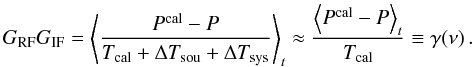 \begin{equation} G_{\rm RF}G_{\rm IF}=\left\langle\frac{ P^{\rm cal}-P}{T_{\rm cal}+\Delta T_{\rm sou}+\Delta T_{\rm sys}}\right\rangle_t \approx \frac{\left\langle P^{\rm cal}-P\right\rangle_t}{T_{\rm cal}} \equiv\gamma(\nu)\label{eqdirectbandpass}\,. \end{equation}