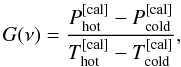 \begin{equation} G(\nu)=\frac{P_{\rm hot}^{\rm [cal]}-P_{\rm cold}^{\rm [cal]}}{T_{\rm hot}^{\rm [cal]}-T_{\rm cold}^{\rm [cal]}}\label{eqhotcold}, \end{equation}