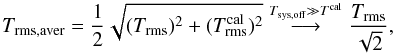 \appendix \setcounter{section}{1} \begin{equation} T_{\rm rms,aver}= \frac{1}{2} \sqrt{ (T_{\rm rms})^2 + (T_{\rm rms}^{\rm cal})^2 }\overset{T_{\rm sys,off}\gg T^{\rm cal} }{\longrightarrow} \frac{T_{\rm rms}}{\sqrt{2}}\label{eqpswitchrms}, \end{equation}