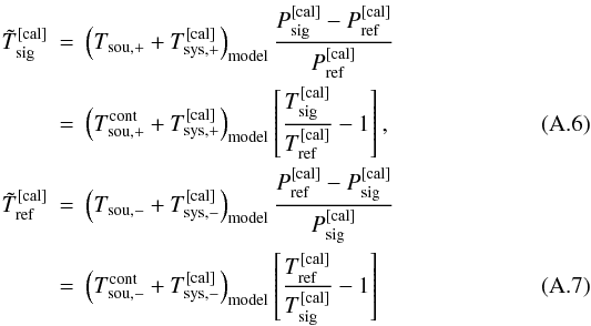 \appendix \setcounter{section}{1} \begin{eqnarray} \tilde T_{\rm sig}^{\rm [cal]} &=&\left(T_{\rm sou,+}+T_{\rm sys,+}^{\rm [cal]}\right)_{\rm model}\frac{P_{\rm sig}^{\rm [cal]} - P_{\rm ref}^{\rm [cal]}}{ P_{\rm ref}^{\rm [cal]}}\nonumber\\ &=&\left(T_{\rm sou,+}^{\rm cont}+T_{\rm sys,+}^{\rm [cal]}\right)_{\rm model}\left[\frac{T_{\rm sig}^{\rm [cal]}}{T_{\rm ref}^{\rm [cal]}}-1\right],\\ \tilde T_{\rm ref}^{\rm [cal]}&=&\left(T_{\rm sou,-}+T_{\rm sys,-}^{\rm [cal]}\right)_{\rm model}\frac{P_{\rm ref}^{\rm [cal]} - P_{\rm sig}^{\rm [cal]}}{ P_{\rm sig}^{\rm [cal]}}\nonumber\\ &=&\left(T_{\rm sou,-}^{\rm cont}+T_{\rm sys,-}^{\rm [cal]}\right)_{\rm model}\left[\frac{T_{\rm ref}^{\rm [cal]}}{T_{\rm sig}^{\rm [cal]}}-1\right] \end{eqnarray}