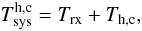 \appendix \setcounter{section}{2} \begin{equation} T_{\rm sys}^{\rm h,c}=T_{\rm rx}+T_{\rm h,c}, \end{equation}