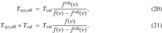 \begin{eqnarray} \label{eqpswitchtsysfromf}T_{\rm sys,off}&=&T_{\rm cal}\frac{f^{\rm cal}(\nu)}{f(\nu)-f^{\rm cal}(\nu)} ,\\ \label{eqpswitchtsysfromfcal}T_{\rm sys,off}+T_{\rm cal}&=&T_{\rm cal}\frac{f(\nu)}{f(\nu)-f^{\rm cal}(\nu)}, \end{eqnarray}