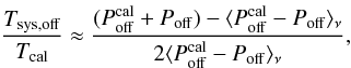 \begin{equation} \frac{T_{\rm sys,off}}{T_{\rm cal}} \approx \frac{(P_{\rm off}^{\rm cal}+P_{\rm off})-\langle P_{\rm off}^{\rm cal}-P_{\rm off}\rangle_\nu}{2\langle P_{\rm off}^{\rm cal}-P_{\rm off}\rangle_\nu}\label{eqsimpletsys}, \end{equation}