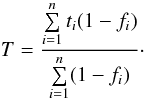 \begin{equation} T =\frac{\sum\limits_{i=1}^n t_{i}(1-f_{i})}{\sum\limits_{i=1}^n(1-f_{i})}\cdot \end{equation}