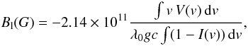\begin{equation} B_{\rm l}(G) = -2.14\times 10^{11}\frac{\int v\,V(v)\,{\rm d}v}{\lambda_{0}gc\int (1-I(v))\, {\rm d}v}, \end{equation}