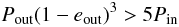 \begin{equation*} P_{\mathrm{out}}(1-e_{\mathrm{out}})^3>5P_{\mathrm{in}} \end{equation*}