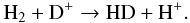 \begin{equation} \rm H_{2} + D^{+} \rightarrow HD + H^{+}. \label{h22} \end{equation}