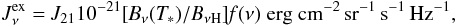 \begin{equation} \rm {\it J}_{\nu}^{ex} = {\it J}_{21}10^{-21}[{\it B}_{\nu}({\it T}_{*})/{\it B}_{\nu H}] {\it f}(\nu)~ erg~cm^{-2}\,sr^{-1}\,s^{-1}\,Hz^{-1}, \label{jrad} \end{equation}
