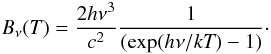 \begin{equation} \rm {\it B}_{\nu}({\it T}) = {2{\it h} \nu ^{3} \over {\it c}^{2}} {1 \over (exp({\it h}\nu/{\it kT}) -1)}\cdot \label{bnew} \end{equation}