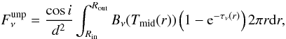 \begin{equation} F_{\nu}^{\rm{unp}} = \frac{\cos i}{d^{2}}\int_{R_{\rm{in}}}^{R_{\rm{out}}}B_{\nu}(T_{\rm{mid}}(r)) \left( 1-{\rm e}^{-\tau_{\nu}(r)}\right)2\pi r {\rm d}r, \label{eq_unp_disk_flux} \end{equation}