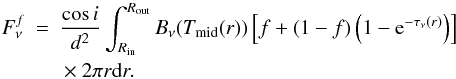 \begin{eqnarray} F_{\nu}^{f} &=& \frac{\cos i}{d^{2}}\int_{R_{\rm{in}}}^{R_{\rm{out}}}B_{\nu}(T_{\rm{mid}}(r))\left[ f+(1-f)\left( 1-{\rm e}^{-\tau_{\nu}(r)}\right)\right] \nonumber \\ && {}\times 2\pi r {\rm d}r. \label{eq_disk_flux} \end{eqnarray}