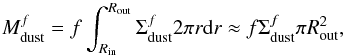 \begin{equation} M_{\rm{dust}}^f = f \int_{R_{\rm{in}}}^{R_{\rm{out}}} \Sigma_{\rm{dust}}^f 2 \pi r {\rm d}r \approx f \Sigma_{\rm{dust}}^f \pi R_{\rm{out}}^2, \label{eq:dust_mass_f} \end{equation}