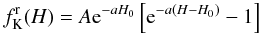 \begin{equation} \label{fK} f_{\rm K}^{\rm r}(H)= A\mathrm{e}^{-aH_0}\left[\mathrm{e}^{-a(H-H_0)}-1\right] \end{equation}