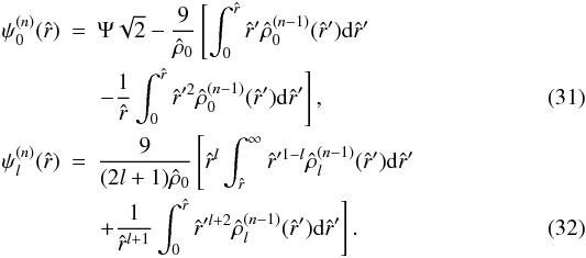 \begin{eqnarray} \label{eqint0} \psi_{0}^{(n)}(\hat{r})&=&\Psi\sqrt{2} -\frac{9}{\hat{\rho}_0}\left[ \int_0^{\hat{r}}\hat{r}'\hat{\rho}_{0}^{(n-1)} (\hat{r}'){\rm d}\hat{r}'\right.\nonumber \\ &&\left. -\frac{1}{\hat{r}}\int_0^{\hat{r}} \hat{r}'^2\hat{\rho}_{0}^{(n-1)}(\hat{r}'){\rm d}\hat{r}'\right], \\ \label{eqintn} \psi_{l}^{(n)}(\hat{r})&=&\frac{9}{(2l+1)\hat{\rho}_0}\left[\hat{r}^{l} \int_{\hat{r}}^{\infty} \hat{r}'^{1-l}\hat{\rho}_{l}^{(n-1)}(\hat{r}'){\rm d}\hat{r}'\right. \nonumber \\ && \left. +\frac{1}{\hat{r}^{l+1}}\int_0^{\hat{r}} \hat{r}'^{l+2} \hat{\rho}_{l}^{(n-1)}(\hat{r}'){\rm d}\hat{r}'\right]. \end{eqnarray}