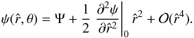 \begin{equation} \label{psicen} \psi(\hat{r},\theta)=\Psi+\frac{1}{2}\left.\frac{\partial^2 \psi}{\partial \hat{r}^2}\right|_0 \hat{r}^2 +\mathcal{O}(\hat{r}^4). \end{equation}