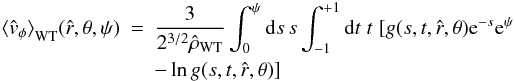 \begin{eqnarray} \label{uW} {\langle\hat{v}_{\phi}\rangle}_{\rm WT}(\hat{r},\theta,\psi)&=&\frac{3}{2^{3/2}\hat{\rho}_{\rm WT}} \int_0^{\psi} {\rm d}s\, s \int_{-1}^{+1}{\rm d}t\;t\;[g(s,t,\hat{r},\theta)\mathrm{e}^{-s}\mathrm{e}^{\psi}\nonumber\\ && -\ln g(s,t,\hat{r},\theta)] \end{eqnarray}