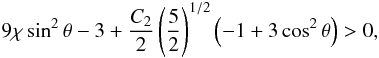 \begin{equation} \label{condexp} 9 \chi \sin^2\theta -3 +\frac{C_2}{2} \left(\frac{5}{2}\right)^{1/2}\left(-1+3\cos^2\theta\right) > 0, \end{equation}
