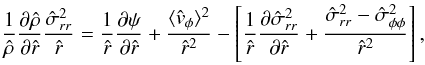 \begin{equation} \label{jeans} \frac{1}{\hat{\rho}}\frac{\partial\hat{\rho}}{\partial \hat{r}}\frac{\hat{\sigma}_{rr}^2}{\hat{r}}=\frac{1}{\hat{r}}\frac{\partial \psi}{\partial \hat{r}} + \frac{\langle \hat{v}_{\phi}\rangle^2}{\hat{r}^2}-\left[\frac{1}{\hat{r}}\frac{\partial \hat{\sigma}_{rr}^2}{\partial \hat{r}}+\frac{\hat{\sigma}_{rr}^2-\hat{\sigma}_{\phi\phi}^2}{\hat{r}^2}\right], \end{equation}