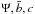 \hbox{$\Psi, \bar{b}, c$}