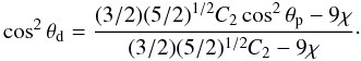 \begin{equation} \label{thetas} \cos^2 \theta_{\rm d} = \frac{(3/2)(5/2)^{1/2} C_2 \cos^2 \theta_{\rm p} -9\chi}{(3/2)(5/2)^{1/2} C_2-9\chi}\cdot \end{equation}