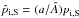 \hbox{$\hat{p}_{\rm i,S}={(a/\hat{A})p}_{\rm i,S}$}