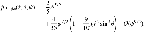 \appendix \setcounter{section}{2} \begin{eqnarray} \hat{p}_{\rm PT,\phi\phi}(\hat{r},\theta,\psi)&=&\frac{2}{5}\psi^{5/2} \nonumber\\ &&+\frac{4}{35}\psi^{7/2} \left(1- \frac{9}{10}\chi\hat{r}^2\sin^2{\theta} \right)+\mathcal{O}(\psi^{9/2}). \end{eqnarray}