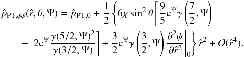 \appendix \setcounter{section}{2} \begin{eqnarray} &&\hat{p}_{\rm PT,\phi\phi}(\hat{r},\theta,\Psi)= \hat{p}_{\rm PT,0} + \frac{1}{2} \left\{ 6{\chi}\sin^2{\theta}\left[ \frac{9}{5}\mathrm{e}^{\Psi} \gamma\left(\frac{7}{2},\Psi\right)\right. \right. \nonumber \\ &&\qquad-\left. \left. \left. 2\mathrm{e}^{\Psi}\frac{\gamma(5/2,\Psi)^2}{\gamma(3/2,\Psi)} \right] + \frac{3}{2}\mathrm{e}^{\Psi}\gamma\left(\frac{3}{2},\Psi\right) \frac{\partial^2 \psi}{\partial \hat{r}^2}\right|_0\right\}\hat{r}^2 +\mathcal{O}(\hat{r}^4). \end{eqnarray}