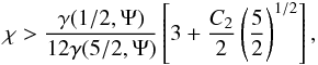 \appendix \setcounter{section}{2} \begin{equation} \chi > \frac{\gamma(1/2,\Psi)}{12\gamma(5/2,\Psi)}\left[3 +\frac{C_2}{2}\left(\frac{5}{2}\right)^{1/2} \right], \end{equation}