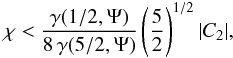 \appendix \setcounter{section}{2} \begin{equation} \chi< \frac{\gamma(1/2,\Psi)}{8\,\gamma(5/2,\Psi)}\left(\frac{5}{2}\right)^{1/2}|C_2|, \end{equation}