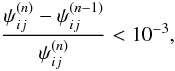 \appendix \setcounter{section}{3} \begin{equation} \frac{\psi_{ij}^{(n)}-\psi_{ij}^{(n-1)}}{\psi_{ij}^{(n)}}< 10^{-3}, \end{equation}