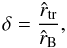 \begin{equation} \delta=\frac{\hat{r}_{\rm tr}}{\hat{r}_{\rm B}}, \end{equation}
