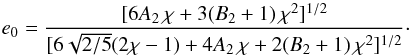 \begin{equation} \label{e0} e_0=\frac{[6 A_2\,\chi + 3(B_2+1)\,\chi^2]^{1/2}}{[6 \sqrt{2/5}(2\chi-1)+4 A_2\,\chi+2(B_2+1)\,\chi^2]^{1/2}}\cdot \end{equation}