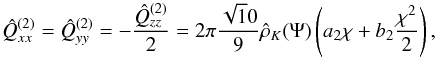 \begin{equation} \label{quad} \hat{Q}_{xx}^{(2)}=\hat{Q}_{yy}^{(2)}=-\frac{\hat{Q}_{zz}^{(2)}}{2}=2\pi \frac{\sqrt 10}{9}\hat{\rho}_K(\Psi)\left(a_2\chi+b_2 \frac{\chi^2}{2}\right), \end{equation}