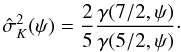 \begin{equation} \label{sigma} \hat{\sigma}_K^2(\psi)=\frac{2}{5}\frac{\gamma(7/2,\psi)}{\gamma(5/2,\psi)}\cdot \end{equation}