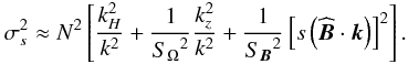 \begin{equation} \sigma_s^{2}\approx N^2\left[\frac{k_H^2}{k^2}+\frac{1}{{S_{\Omega}}^{2}}\frac{k_z^2}{k^2}+\frac{1}{{S_{\vec B}}^{2}}\left[s\left(\widehat{\vec B}\cdot{\vec k}\right)\right]^{2}\right]. \end{equation}