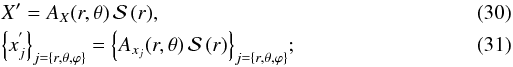 \begin{eqnarray} &&X{'} = A_{X}\!\left(r,\theta\right){\mathcal S}\left(r\right)\! ,\\ &&\left\{x_{j}^{'}\right\}_{j=\left\{r,\theta,\varphi\right\}} = \left\{A_{{x}_{j}}\!\left(r,\theta\right){\mathcal S}\left(r\right)\right\}_{j=\left\{r,\theta,\varphi\right\}} \!; \end{eqnarray}