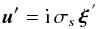\begin{equation} {\vec u}{'}={\rm i}\,\sigma_s\,{\vec\xi}^{\,'} \label{Eqd0Ad} \end{equation}