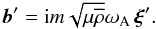 \begin{equation} {\vec b} ' ={\rm i}m\sqrt{\mu{\overline\rho}}\omega_{\rm A}\,{\vec\xi}' . \label{Eqd1Ad} \end{equation}