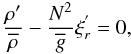 \begin{equation} \frac{\rho{'}}{\overline\rho}-\frac{N^2}{\overline g}\xi_{r}^{'}=0 , \label{Eqd4Ad} \end{equation}